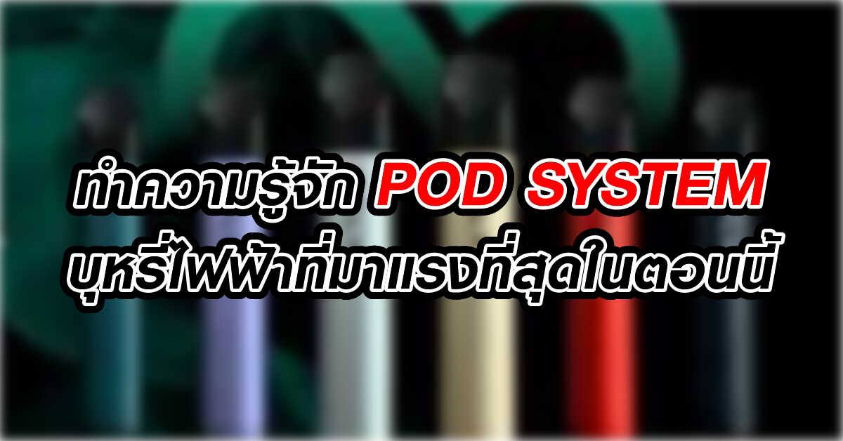 ทำความรู้จัก POD SYSTEM บุหรี่ไฟฟ้าที่มาแรงที่สุดในตอนนี้