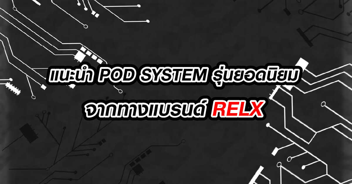 แนะนำ POD SYSTEM รุ่นยอดนิยมจากทางแบรนด์ RELX