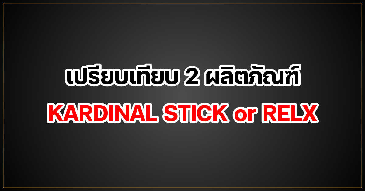 เปรียบเทียบ 2 ผลิตภัณฑ์ KARDINAL STICK or RELX