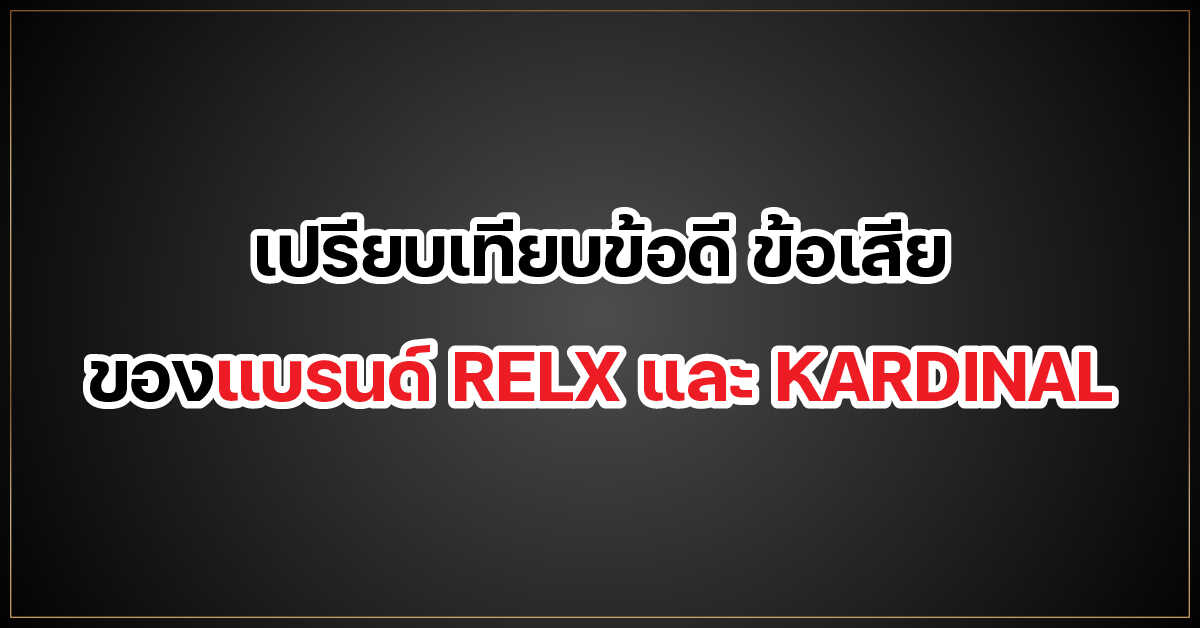 เปรียบเทียบข้อดี ข้อเสีย ของแบรนด์ RELX และ KARDINAL