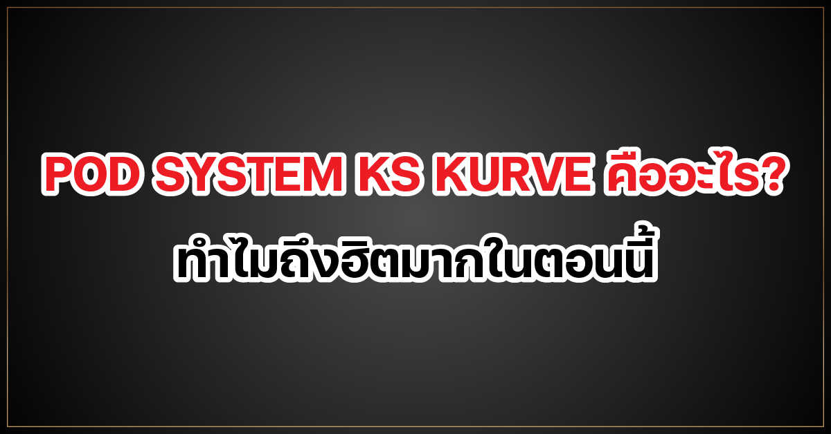 POD SYSTEM KS KURVE คืออะไร? ทำไมถึงฮิตมากในตอนนี้