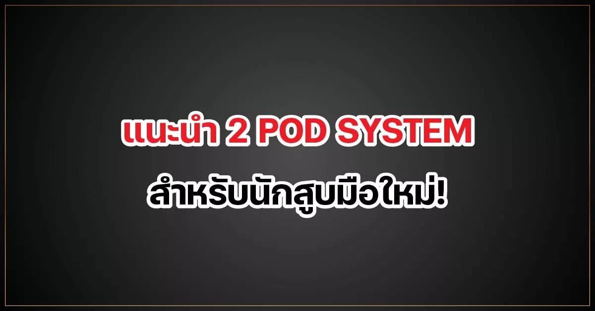 แนะนำ 2 POD SYSTEM สำหรับนักสูบมือใหม่!