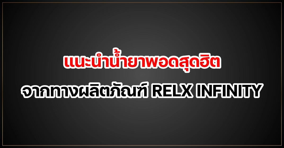 แนะนำน้ำยาพอดสุดฮิตจากทางผลิตภัณฑ์ RELX INFINITY