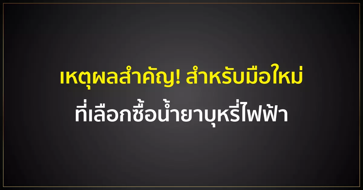 เหตุผลสำคัญ! สำหรับมือใหม่ ที่เลือกซื้อ น้ำยาบุหรี่ไฟฟ้า