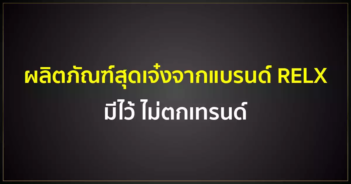 ผลิตภัณฑ์สุดเจ๋งจากแบรนด์ RELX มีไว้ ไม่ตกเทรนด์