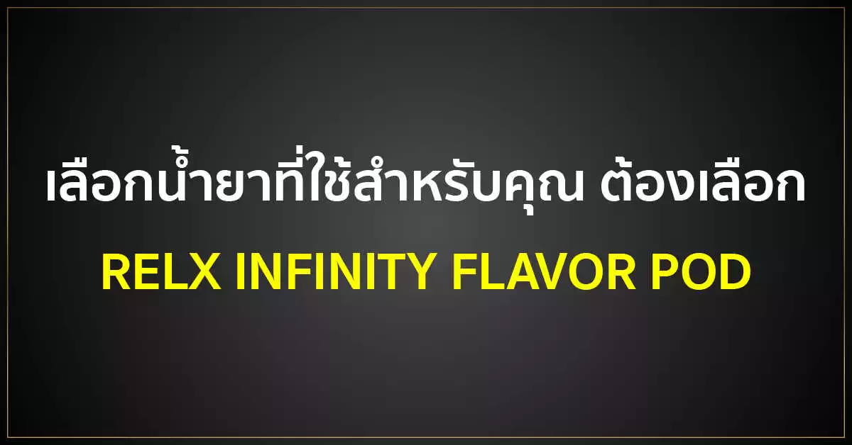 เลือกน้ำยาที่ใช้สำหรับคุณ ต้องเลือก RELX INFINITY FLAVOR POD