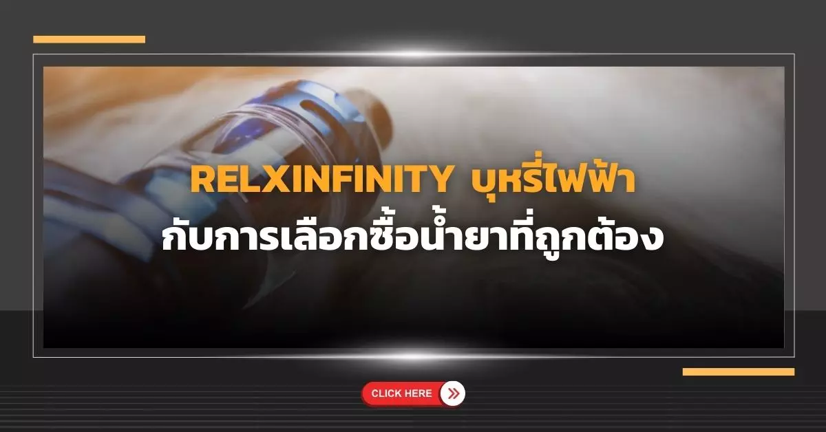 Relx Infinity บุหรี่ไฟฟ้า กับการเลือกซื้อน้ำยาที่ถูกต้อง