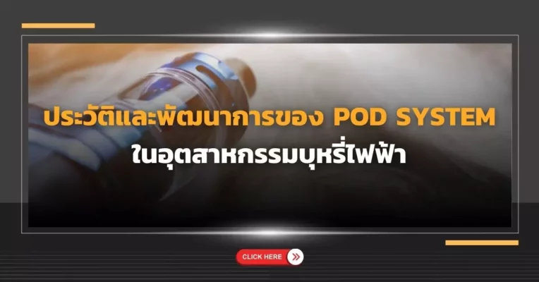 ประวัติและพัฒนาการของ Pod System ในอุตสาหกรรมบุหรี่ไฟฟ้า